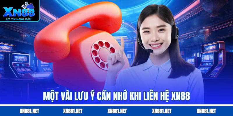 Một vài lưu ý cần nhớ khi liên hệ XN88